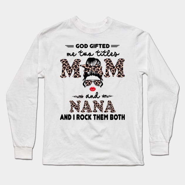 God gifted me two titles mom and nana and I rock them both Long Sleeve T-Shirt by peskybeater